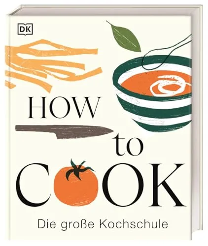 How to Cook: Das ultimative Kochbuch für Anfänger
