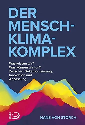 Der Mensch-Klima-Komplex: Was wissen wir? Was können wir tun? Zwischen Dekarbonisierung, Innovation und Anpassung