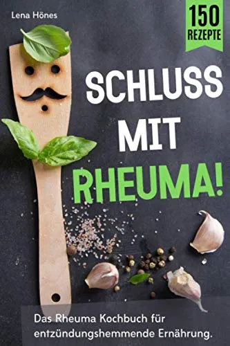 Schluss mit Rheuma! - Das Kochbuch für entzündungshemmende Ernährung - Entdecken Sie schmackhafte Rezepte für eine entzündungshemmende Ernährung. Unterstützen Sie Ihre Gesundheit und genießen Sie köstliche Gerichte für Ihr Wohlbefinden.