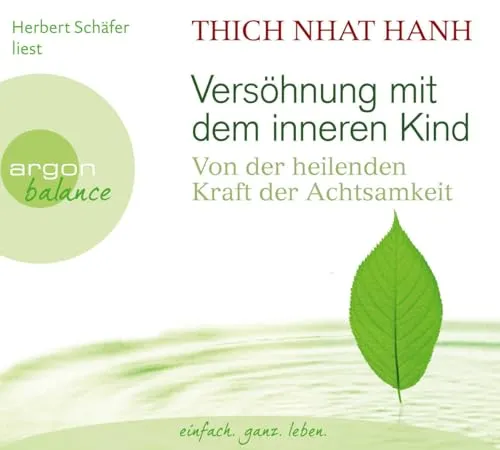 Versöhnung mit dem inneren Kind: Von der heilenden Kraft der Achtsamkeit | Der Klassiker zur Achtsamkeit des bekannten buddhistischen Lehrers