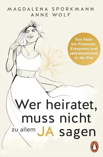 Wer heiratet, muss nicht zu allem Ja sagen: Von Feier bis Finanzen: Entspannt und selbstbestimmt in die Ehe