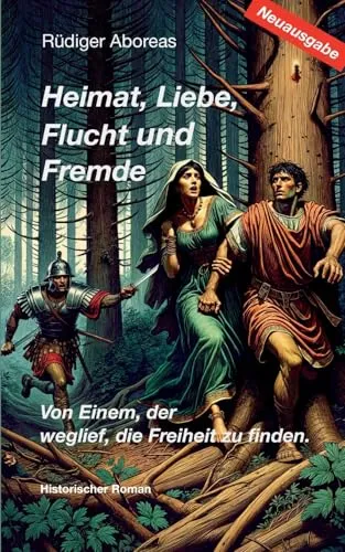 Heimat, Liebe, Flucht und Fremde / Neuausgabe: Von Einem, der weglief, die Freiheit zu finden.