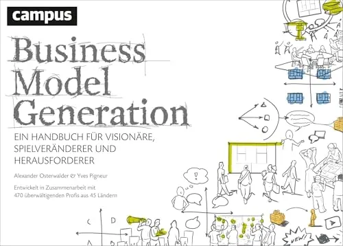 Business Model Generation: Handbuch für Visionäre - Recht – Praktisches Handbuch zur Entwicklung innovativer Geschäftsmodelle für Unternehmer und Kreative.