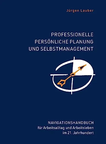 Professionelle Planung und Selbstmanagement: Anleitung für ein besseres Arbeitsleben - Selbstmanagement für Job & Karriere, vermittelt effektive Techniken für mehr Sicherheit, Produktivität und Entspannung im Alltag.