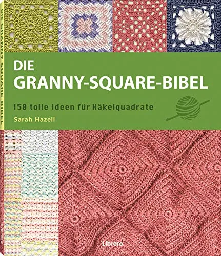Die Granny-Square Bibel: 158 tolle Ideen für Häkelquadrate