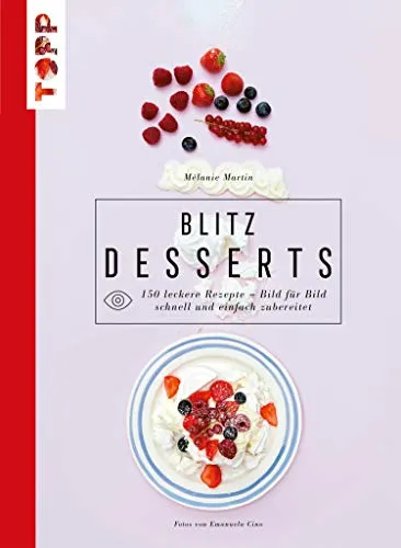 Blitzdesserts: 150 leckere Rezepte – Bild für Bild schnell und einfach zubereitet