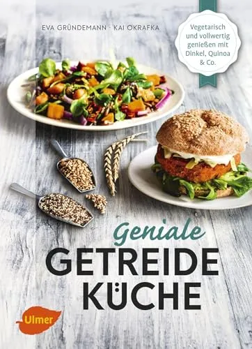 Geniale Getreideküche: Vegetarisch und vollwertig genießen mit Dinkel, Quinoa und Co.