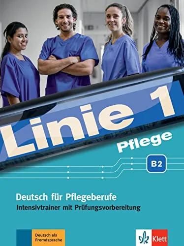 Linie 1 Pflege B2: Deutsch für Pflegeberufe. Intensivtrainer mit Prüfungsvorbereitung (Linie 1 Pflege: Deutsch für Pflegeberufe)