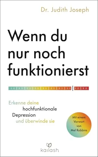 Wenn du nur noch funktionierst - Dr. Judith Joseph - Ein Buch zur Selbsthilfe, das zeigt, wie man aus der inneren Leere herausfindet. Mit einem 5-Schritte-Programm zur Stärkung des Selbstwerts und zur Wiederentdeckung der Lebensfreude.