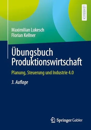 Übungsbuch Produktionswirtschaft: Planung, Steuerung und Industrie 4.0 - Recht und Wirtschaft: Praktische Übungen zu Planung, Steuerung und den Herausforderungen der Industrie 4.0 für Studierende und Fachkräfte.