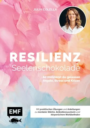Resilienz – Seelenschokolade: Der Weg zu mentaler Stärke, Selbstbewusstsein und körperlichem Wohlbefinden: So meisterst du gelassen Ängste, Stress und Krisen | Mit praktischen Übungen und Anleitungen