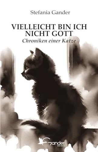 VIELLEICHT BIN ICH NICHT GOTT: Chroniken einer Katze