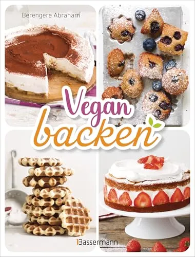 Vegan backen: Über 40 Rezepte. Mit veganer Backschule, Grundlagen, Tricks & Tipps