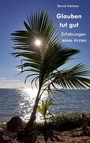 Glauben tut gut: Erfahrungen eines Arztes