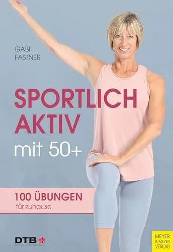 Sportlich aktiv mit 50+: 100 Übungen für zu Hause - Fitnessratgeber mit 100 effektiven Übungen, speziell für Menschen über 50, um fit und beweglich zu bleiben.
