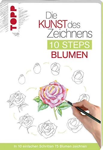 Die Kunst des Zeichnens 10 Steps - Blumen: In 10 einfachen Schritten 75 Blumen zeichnen
