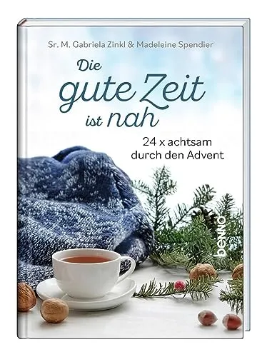 Die gute Zeit ist nah: 24 × achtsam durch den Advent