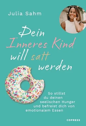 Dein Inneres Kind will satt werden: Befreie dich von emotionalem Essen - Essstörungen: Gesund zum Wohlfühlgewicht durch die Aussöhnung mit deinem inneren Kind und das Stillen deines seelischen Hungers.