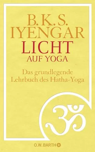 Licht auf Yoga: Das grundlegende Lehrbuch des Hatha-Yoga - Philosophie und Praxis des Hatha-Yoga, umfassende Anleitungen für Körper und Geist, ideal für Anfänger und Fortgeschrittene.