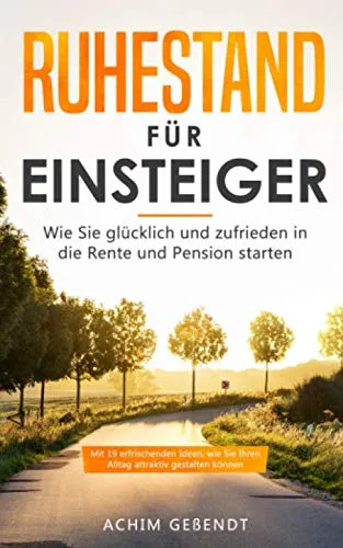 Produktbild Ruhestand für Einsteiger: Wie Sie glücklich und zufrieden in die Rente und Pension starten (Renteneintritt, Band 1)