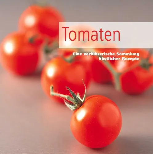 Tomaten: Eine verführerische Sammlung köstlicher Rezepte