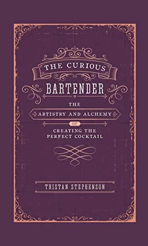 The Curious Bartender: The Artistry & Alchemy of Creating the Perfect Cocktail