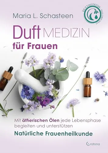 Duftmedizin für Frauen: Ätherische Öle für jede Lebensphase - Aromatherapie zur Unterstützung von Frauen in allen Lebensphasen mit natürlichen ätherischen Ölen für Wohlbefinden und Balance.