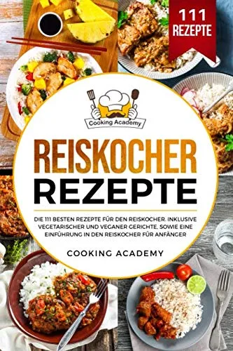 Reiskocher Rezepte: 111 köstliche Gerichte für jeden Geschmack