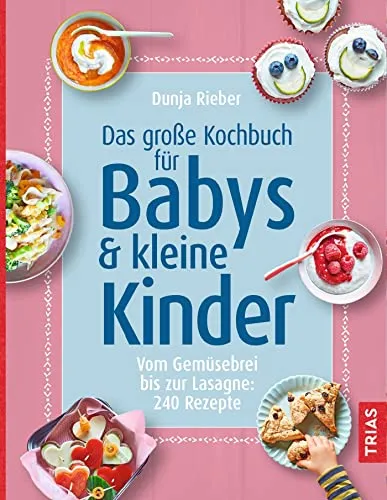 Das große Kochbuch für Babys & kleine Kinder: 240 kreative Rezepte für gesunde Mahlzeiten - Freizeit, Haus & Garten – Entdecken Sie 240 einfache und gesunde Rezepte, die speziell für Babys und kleine Kinder entwickelt wurden.