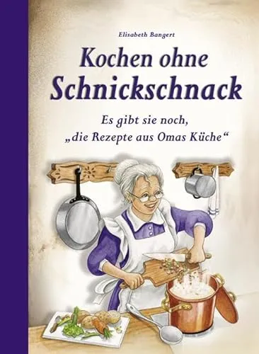 Kochen ohne Schnickschnack: Omas Rezepte für die ganze Familie - Kochbuch mit traditionellen Rezepten aus Omas Küche, ideal für Familienessen und nostalgische Genussmomente.