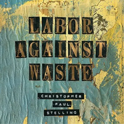 Christopher Paul Stelling Labor Against Waste (CD) Album