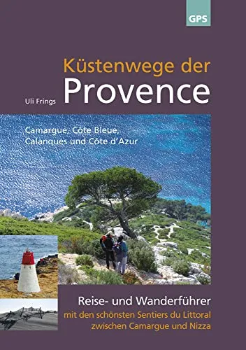 Küstenwege der Provence: 2. aktualisierte Auflage 2023, Reise- und Wanderführer mit den schönsten Sentiers du Littoral zwischen Camargue und Nizza