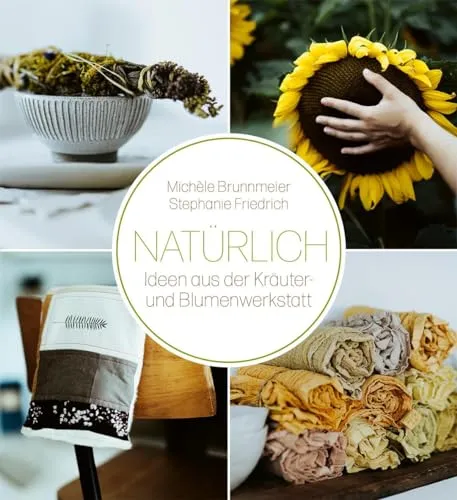 Natürlich: Ideen aus der Kräuter- und Blumenwerkstatt - Hobbys & Handwerk, kreative Anleitungen für natürliche Dekorationen und DIY-Projekte mit Kräutern und Blumen.