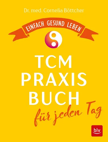 Cornelia Böttcher: Das TCM-Praxisbuch für jeden Tag: Einfach gesund leben