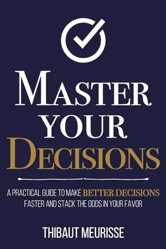 Produktbild Master Your Decisions: A Practical Guide to Make Better Decisions Faster and Stack the Odds in Your Favor (Mastery Series, Band 10)