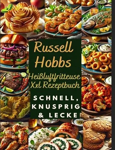 Russell Hobbs Heißluftfritteuse XXL Rezeptbuch - Belletristik mit über 100 gesunden, schnellen und knusprigen Rezepten für die Russell Hobbs Heißluftfritteuse XXL – ideal für jeden Airfryer-Liebhaber!