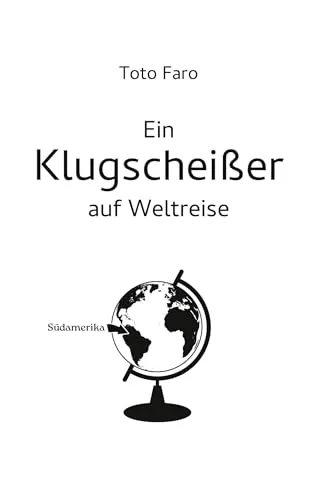 Ein Klugscheißer auf Weltreise: Südamerika