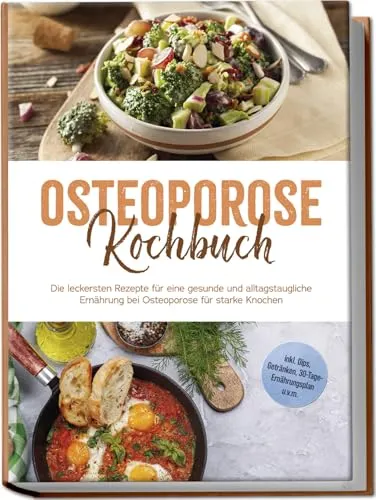 Osteoporose Kochbuch: Leckere Rezepte für starke Knochen - Entdecken Sie im Osteoporose Kochbuch zahlreiche alltagstaugliche Rezepte und einen 30-Tage-Ernährungsplan. Ideal für eine ausgewogene Ernährung und vielseitige Dips und Getränke.