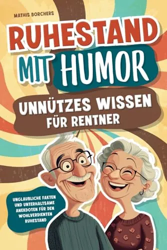 Ruhestand mit Humor – Unnützes Wissen für Rentner