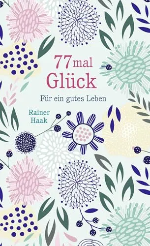 mal Glück: Für ein gutes Leben – Kurze Ermutigungsgeschichten | Das Glück im Alltag entdecken - wunderschön ausgestattetes Geschenkbuch (Geschenkbücher von Rainer Haak) 77