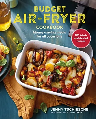 Budget Air-Fryer Cookbook: Money-Saving Meals for All Occasions: 101 Tried-and-Tested Recipes