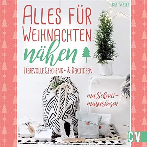 Alles für Weihnachten nähen: Geschenk- & Dekoideen - Nähen für Weihnachten: Kreative DIY-Projekte mit Schnittmusterbogen für individuelle Geschenke und festliche Deko für dein Zuhause.