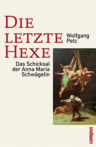 Die letzte Hexe: Das Schicksal der Anna Maria Schwägelin