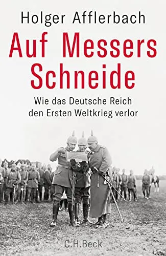 Auf Messers Schneide: Wie das Deutsche Reich den Ersten Weltkrieg verlor - Deutsche Militärgeschichte, spannende Analyse der verlorenen Kriegsstrategien und deren Auswirkungen auf die deutsche Geschichte.