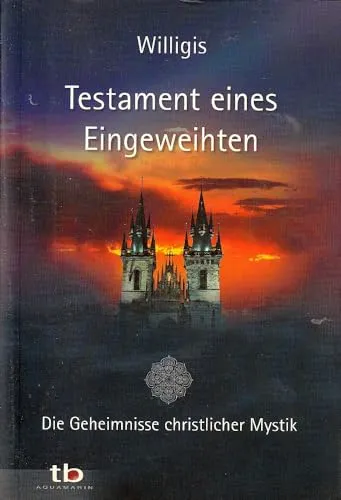 Testament eines Eingeweihten: Die Geheimnisse christlicher Mystik