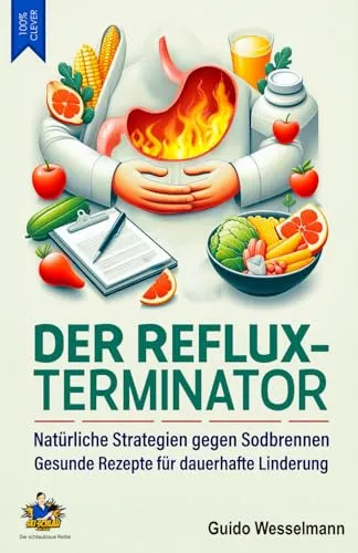 Der Reflux-Terminator - Natürliche Strategien gegen Sodbrennen: Gesunde Rezepte für dauerhafte Linderung - Mit Kochbuch zur optimalen Ernährung (Die schlaublaue Reihe, Band 8)