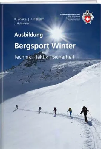 Bergsport Winter: Technik, Taktik, Sicherheit - SAC Ausbildung - Freizeit, Haus & Garten; umfassende Ausbildung für sicheres Bergsteigen im Winter mit bewährten Techniken und Taktiken.