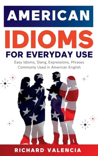 Produktbild American Idioms for Everyday Use: Easy Idioms, Slang, Expressions, Phrases Commonly Used in American English. A Simple and Practical American Idiom Dictionary, Workbook and Colloquialisms Book