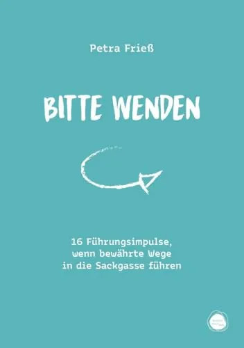 Bitte wenden: 16 Führungsimpulse, wenn bewährte Wege in die Sackgasse führen