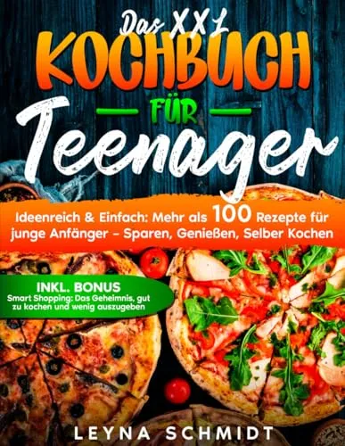 DAS XXL Kochbuch für Teenager: Ideenreich & Einfach: 100 Rezepte für Teenager – Sparen, Genießen, Selber Kochen